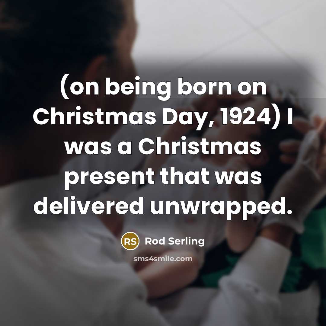 “(on being born on Christmas Day, 1924) I was a…” quote by Rod Serling