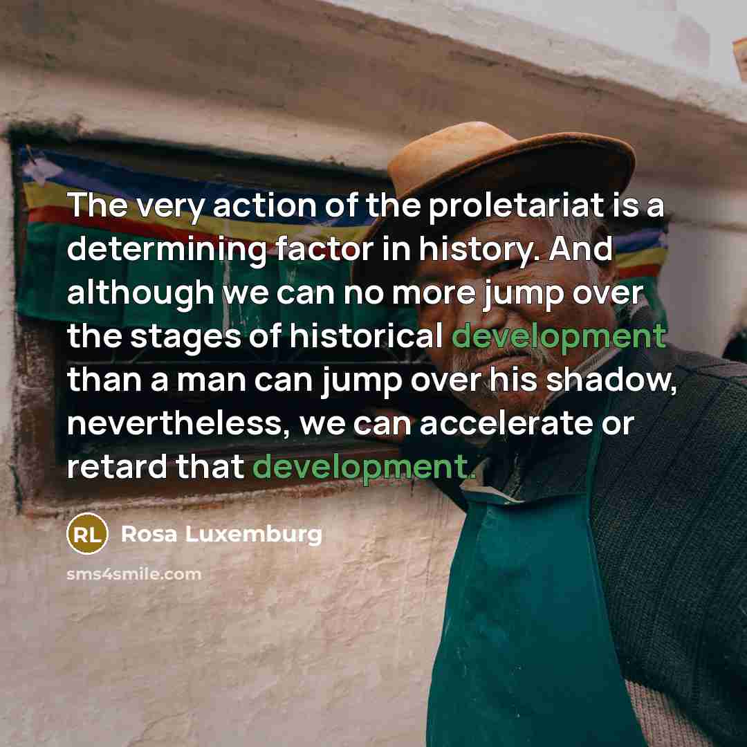 “The very action of the proletariat is a determining factor…” quote by Rosa Luxemburg