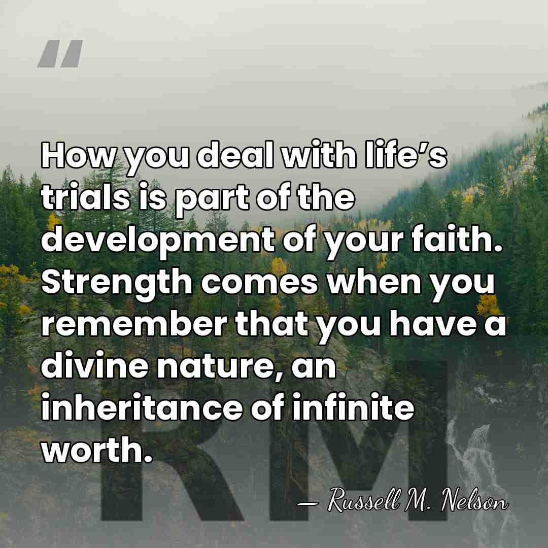 How you deal with life’s trials is part of the development of&hellip; - Russell M. Nelson