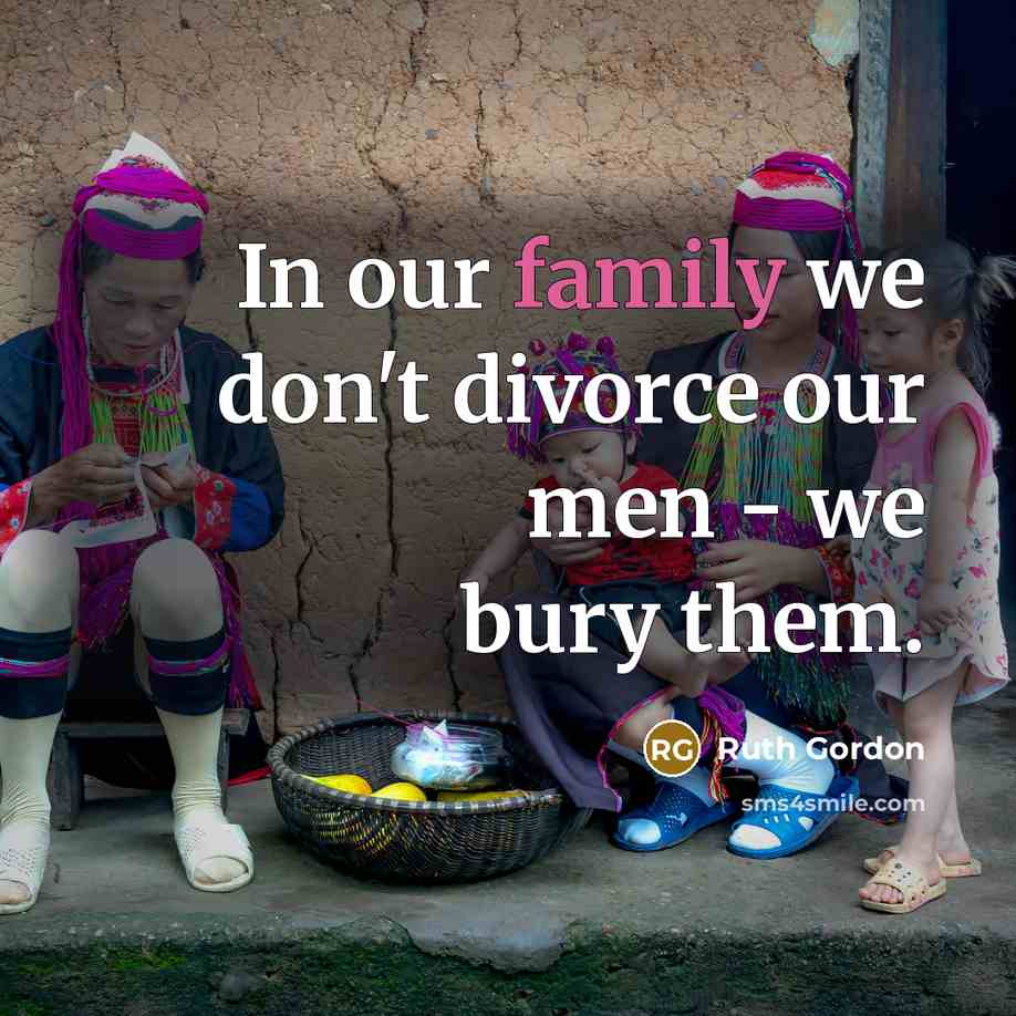 “In our family we don't divorce our men - we…” quote by Ruth Gordon