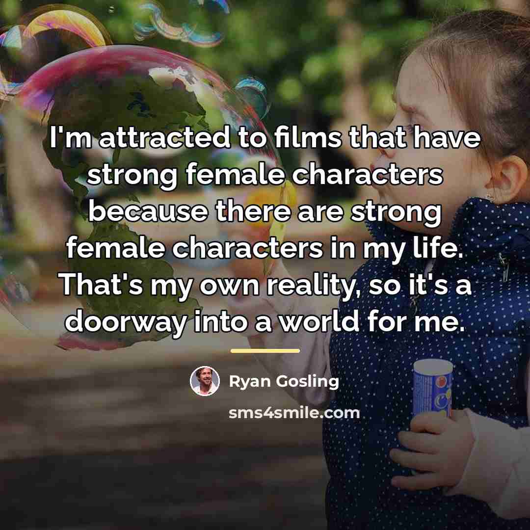 “I'm attracted to films that have strong female characters because…” quote by Ryan Gosling