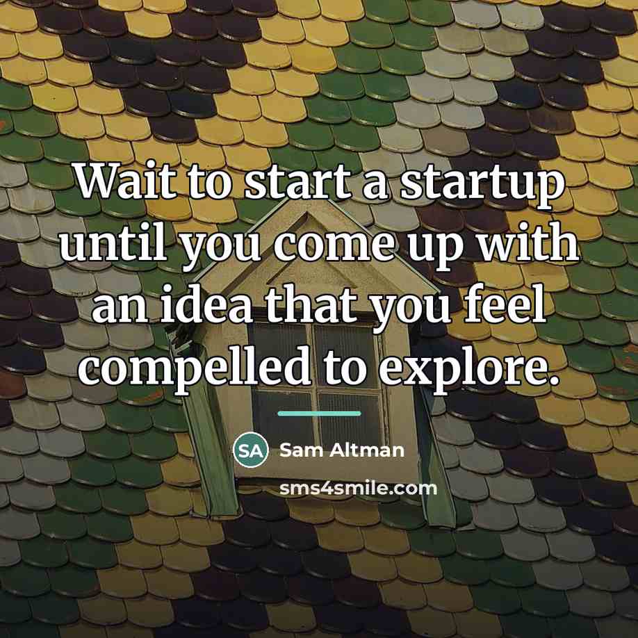 “Wait to start a startup until you come up with…” quote by Sam Altman