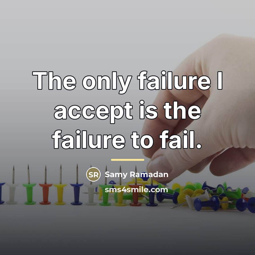 “The only failure I accept is the failure to fail.…” quote by Samy Ramadan