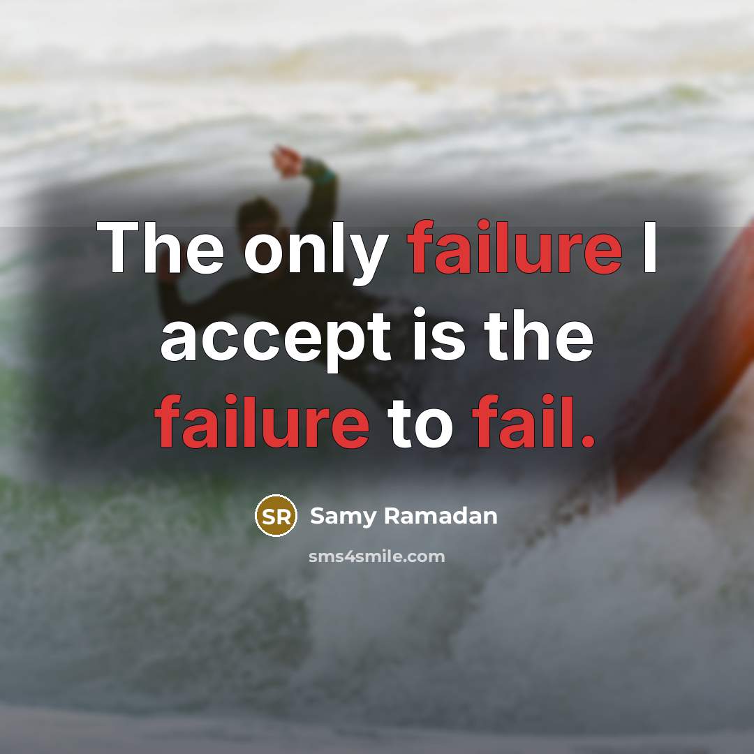 “The only failure I accept is the failure to fail.” quote by Samy Ramadan