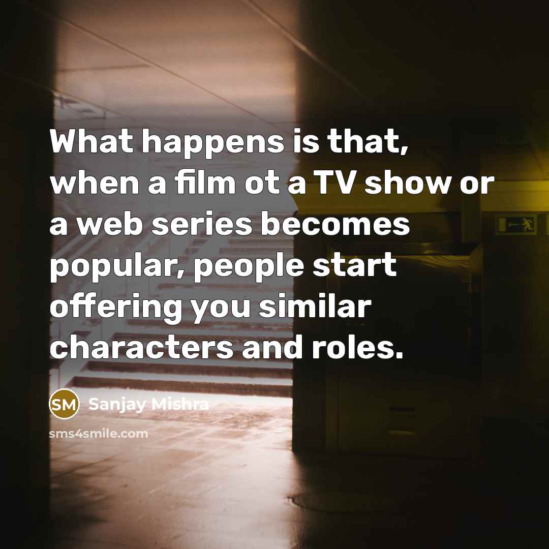 “What happens is that, when a film ot a TV…” quote by Sanjay Mishra