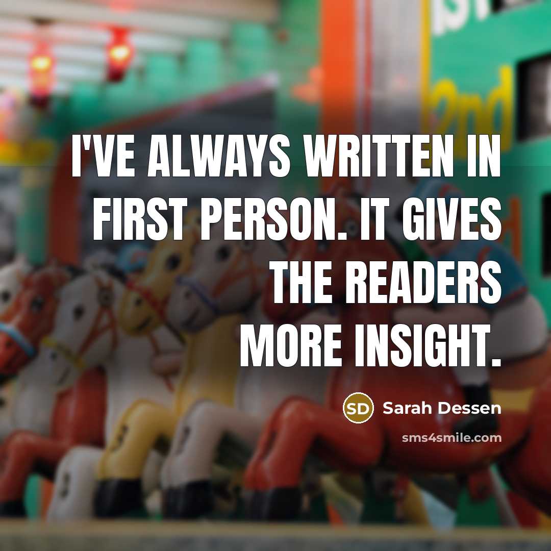 “I've always written in first person. It gives the readers…” quote by Sarah Dessen