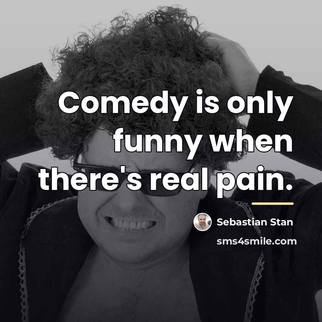 “Comedy is only funny when there's real pain.…” quote by Sebastian Stan