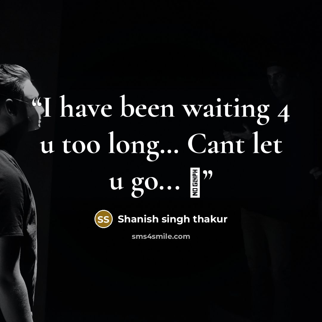 “I have been waiting 4 u too long… Cant let u go... ♥” quote by Shanish singh thakur