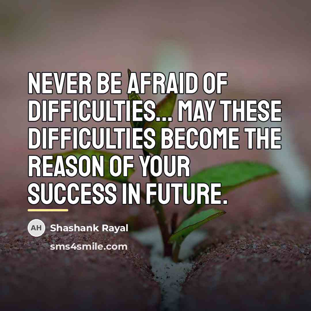 “Never be afraid of Difficulties... May these difficulties become the…” quote by Shashank Rayal