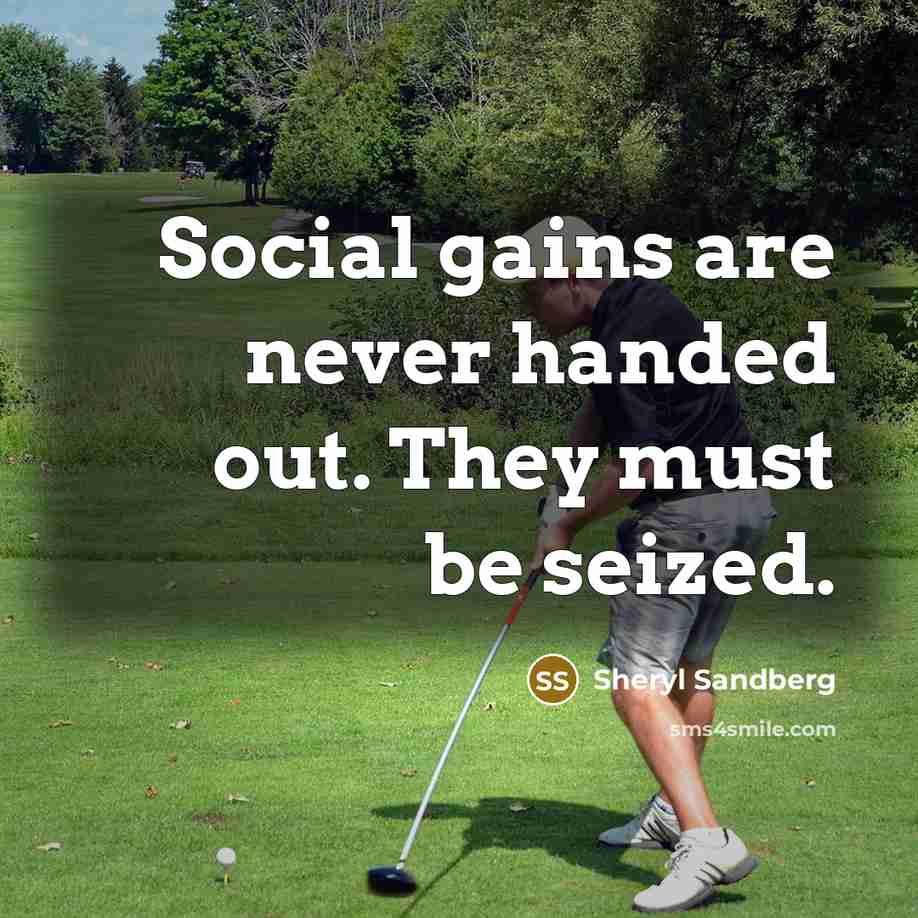 “Social gains are never handed out. They must be seized.…” quote by Sheryl Sandberg
