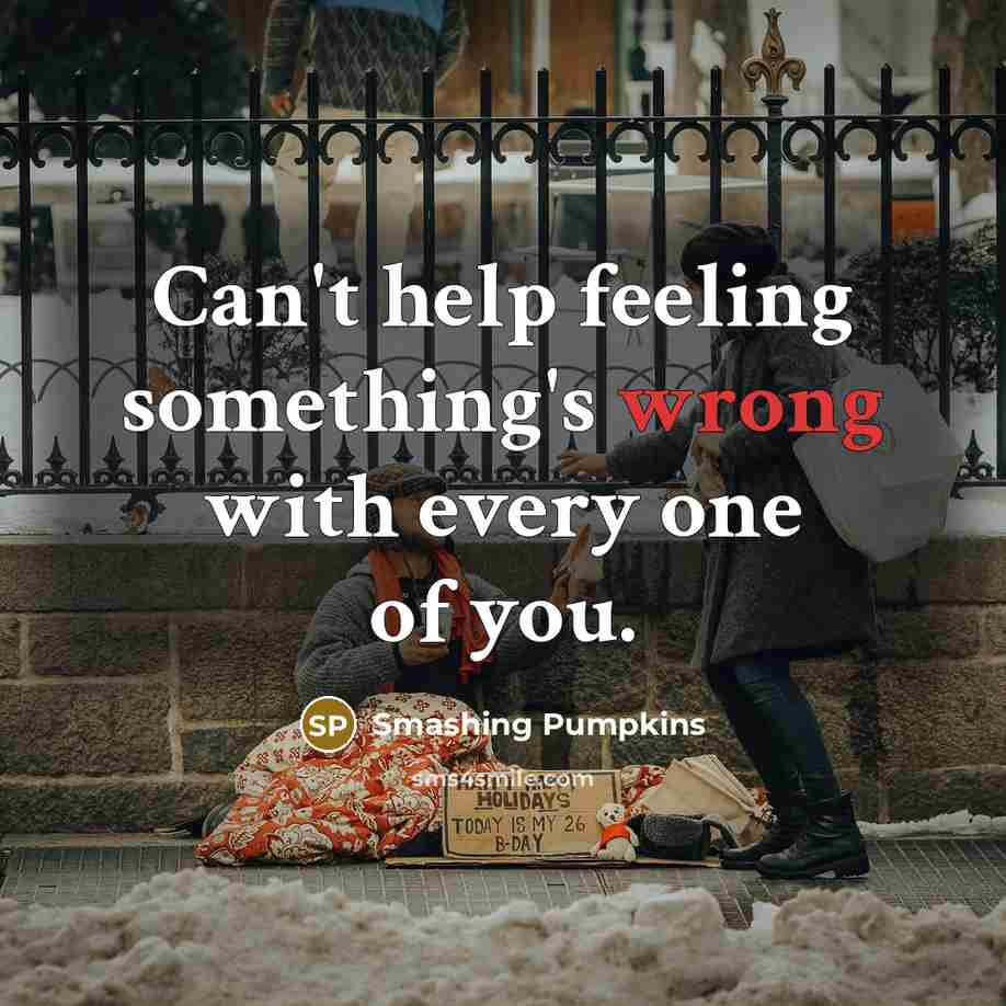 “Can't help feeling something's wrong with every one of you.” quote by Smashing Pumpkins