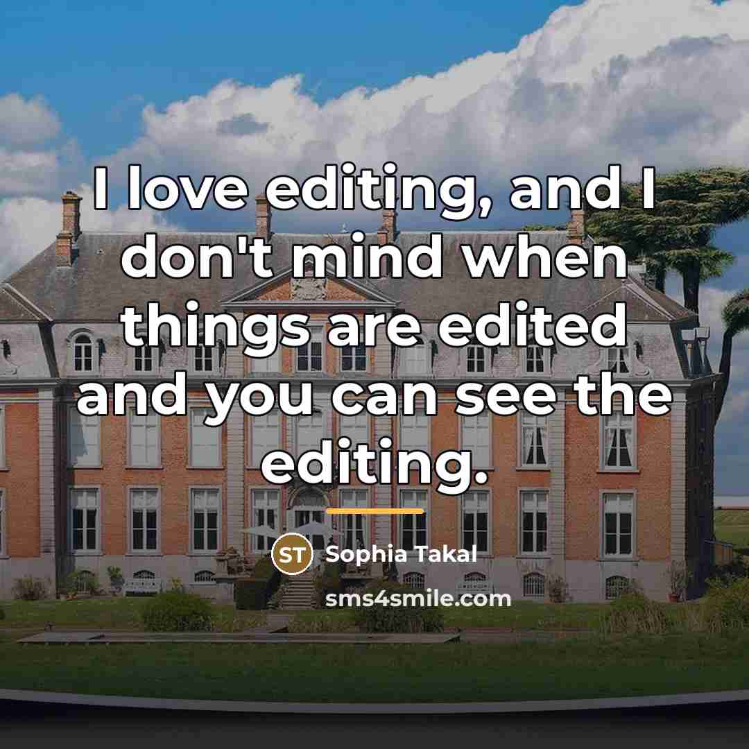 “I love editing, and I don't mind when things are…” quote by Sophia Takal