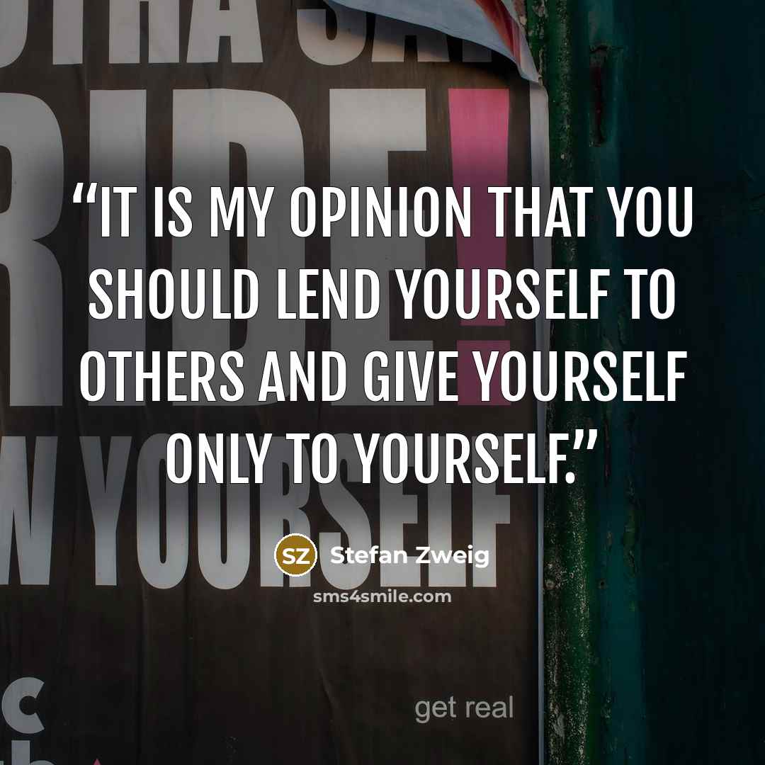 “It is my opinion that you should lend yourself to others and give yourself only to yourself.” quote by Stefan Zweig