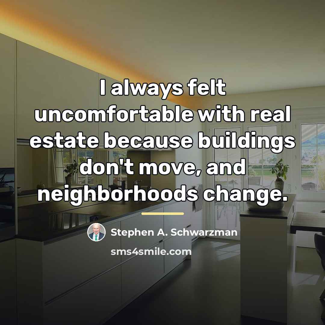 “I always felt uncomfortable with real estate because buildings don't…” quote by Stephen A. Schwarzman