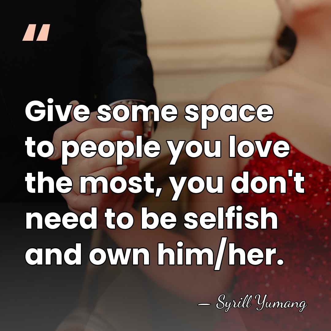 Give some space to people you love the most, you don't need&hellip; - Syrill Yumang