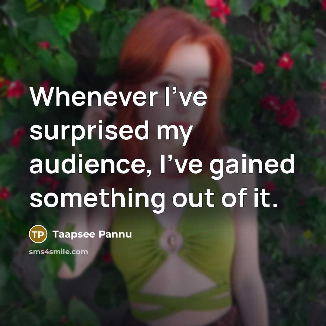 “Whenever I've surprised my audience, I've gained something out of…” quote by Taapsee Pannu