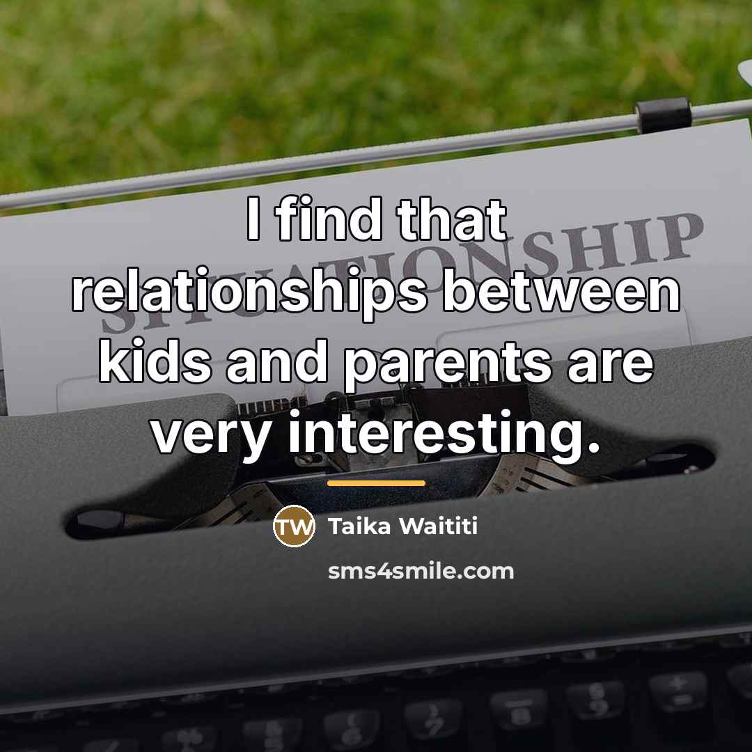 “I find that relationships between kids and parents are very…” quote by Taika Waititi