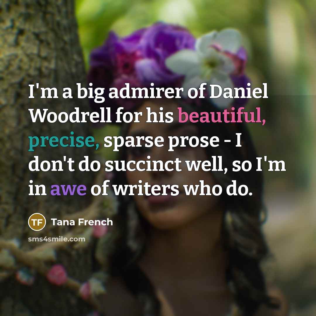 “I'm a big admirer of Daniel Woodrell for his beautiful,…” quote by Tana French