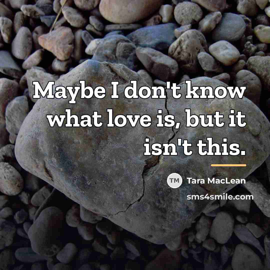 “Maybe I don't know what love is, but it isn't…” quote by Tara MacLean