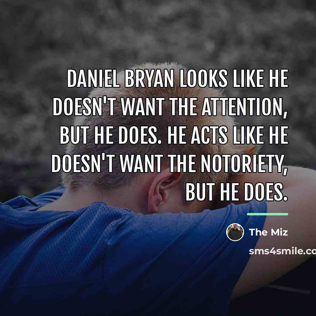 “Daniel Bryan looks like he doesn't want the attention, but…” quote by The Miz