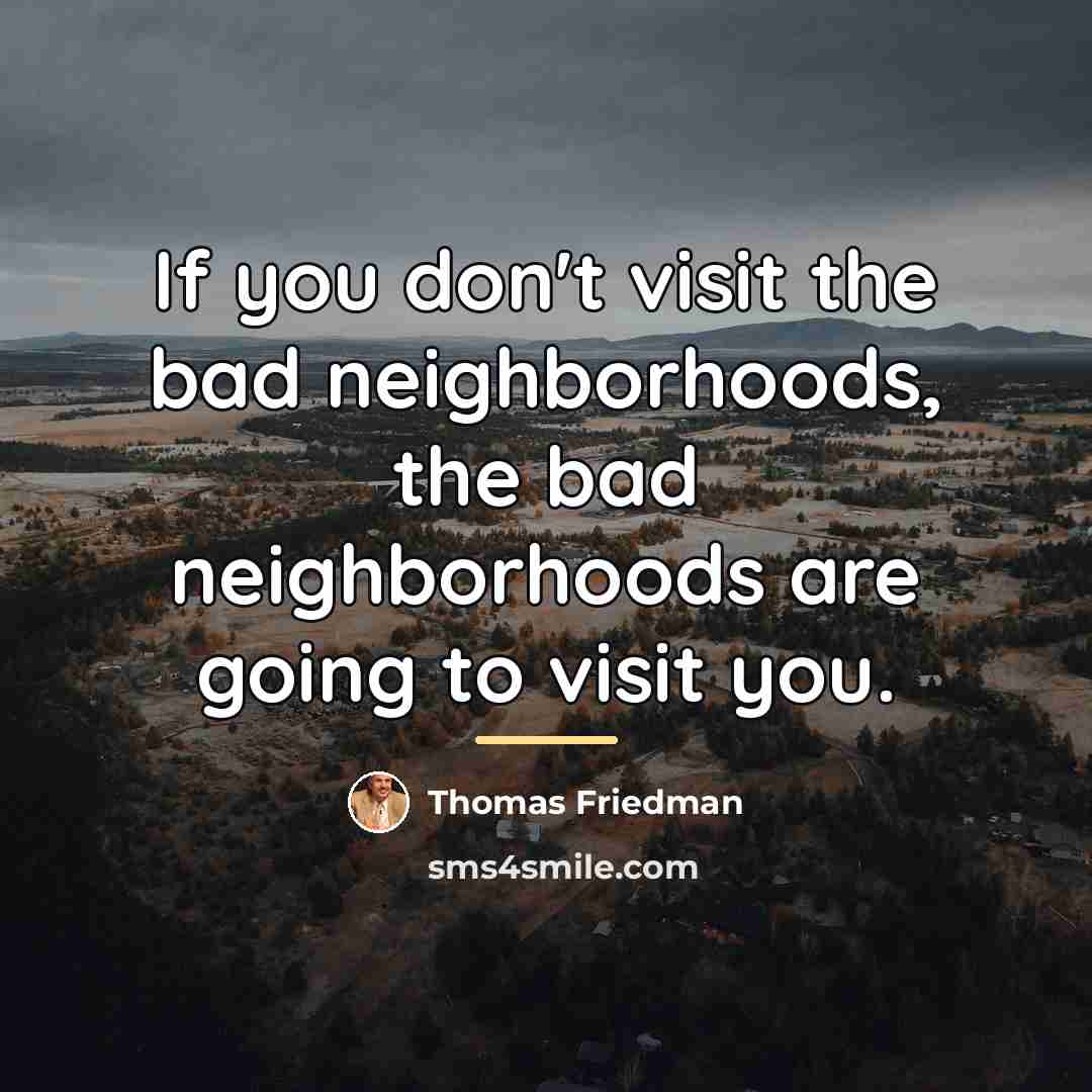 “If you don't visit the bad neighborhoods, the bad neighborhoods…” quote by Thomas Friedman