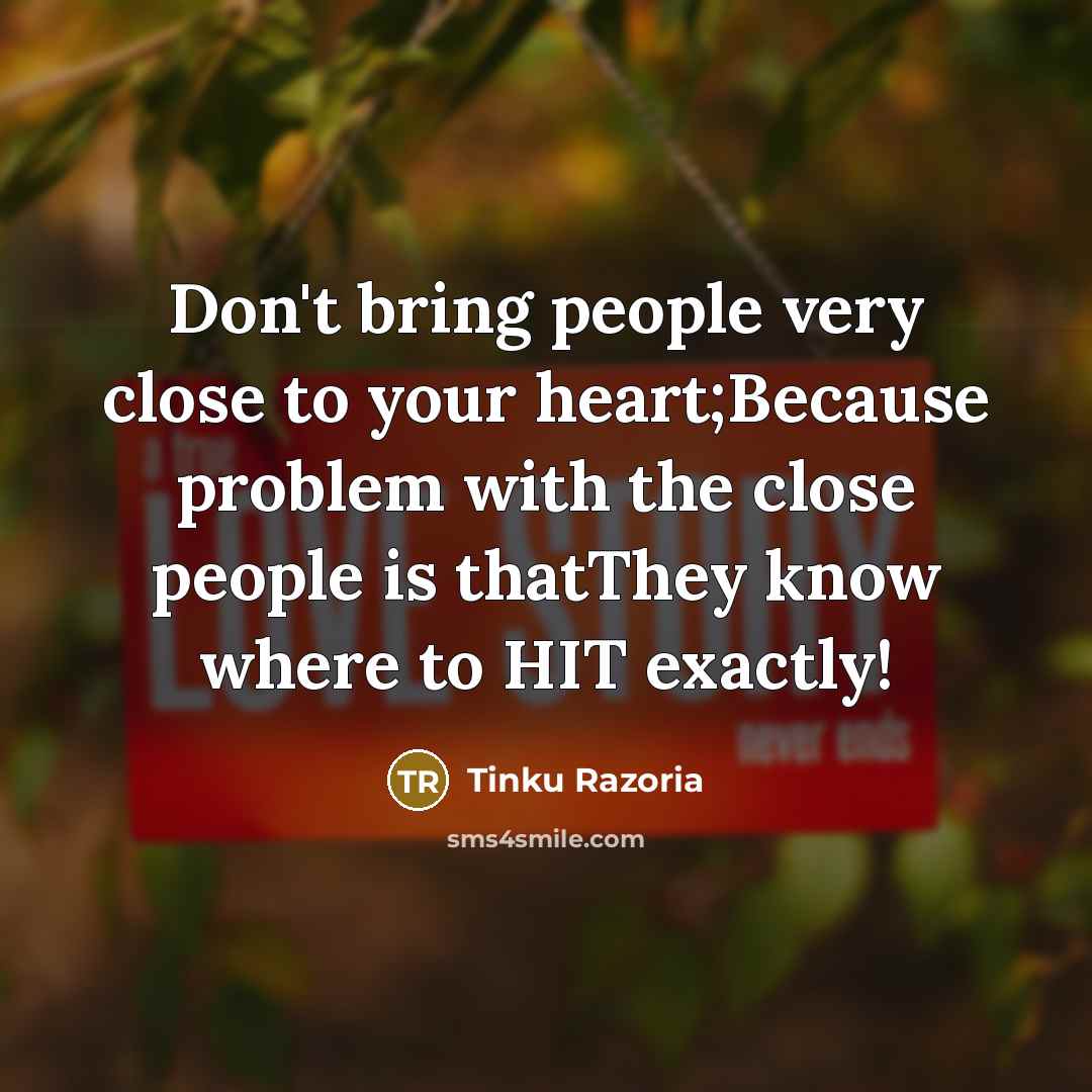 “Don't bring people very close to your heart;Because problem with…” quote by Tinku Razoria