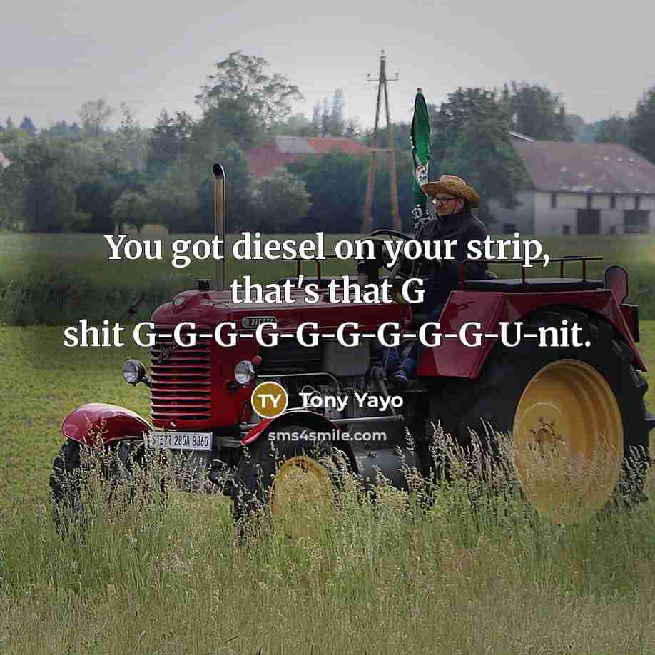 “You got diesel on your strip, that's that G shit…” quote by Tony Yayo