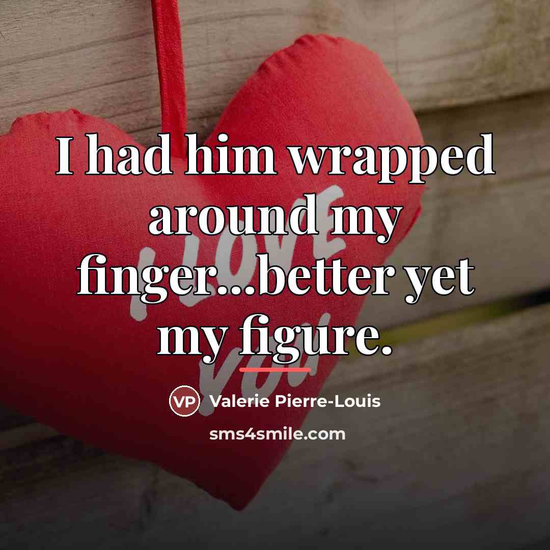 “I had him wrapped around my finger...better yet my figure.…” quote by Valerie Pierre-Louis