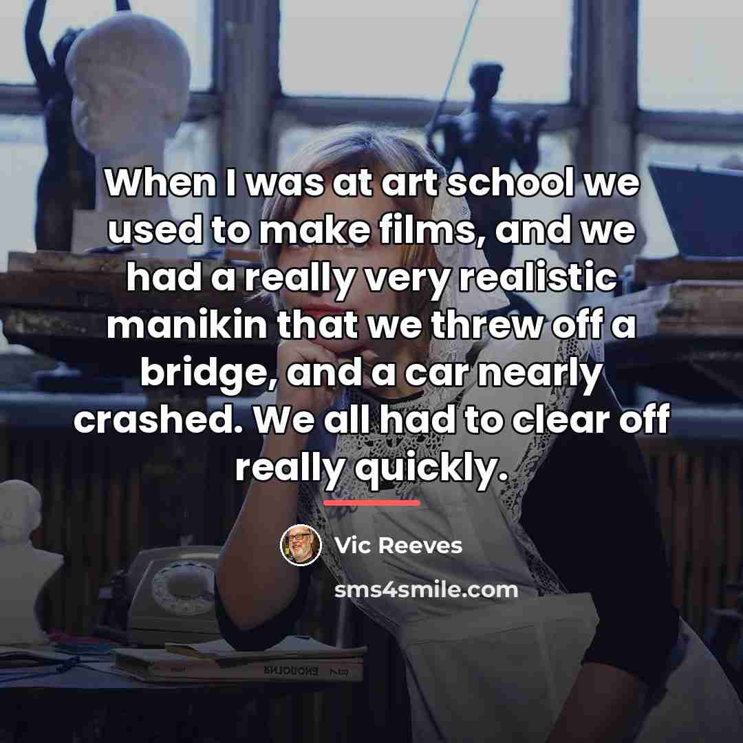 “When I was at art school we used to make…” quote by Vic Reeves