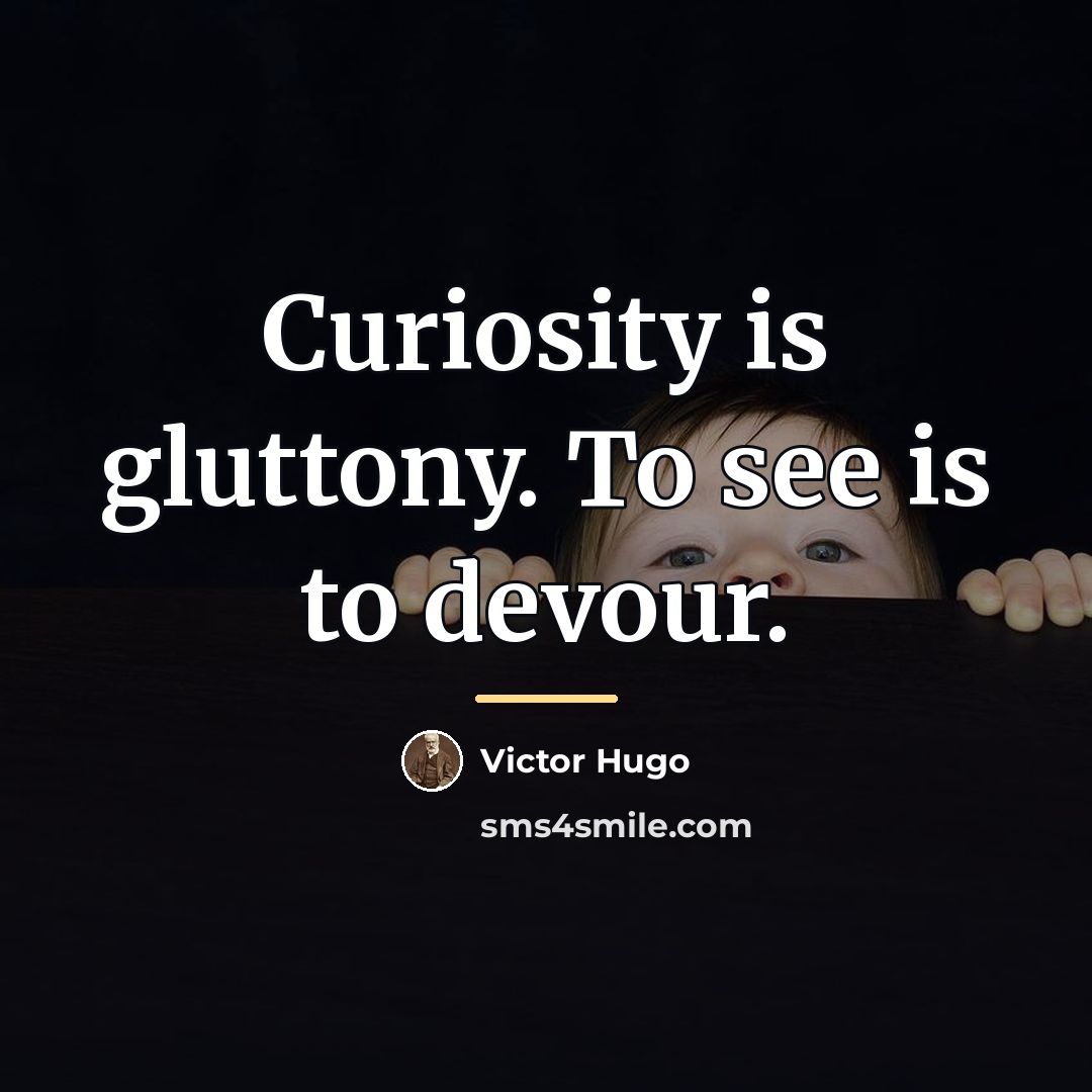 “Curiosity is gluttony. To see is to devour.…” quote by Victor Hugo