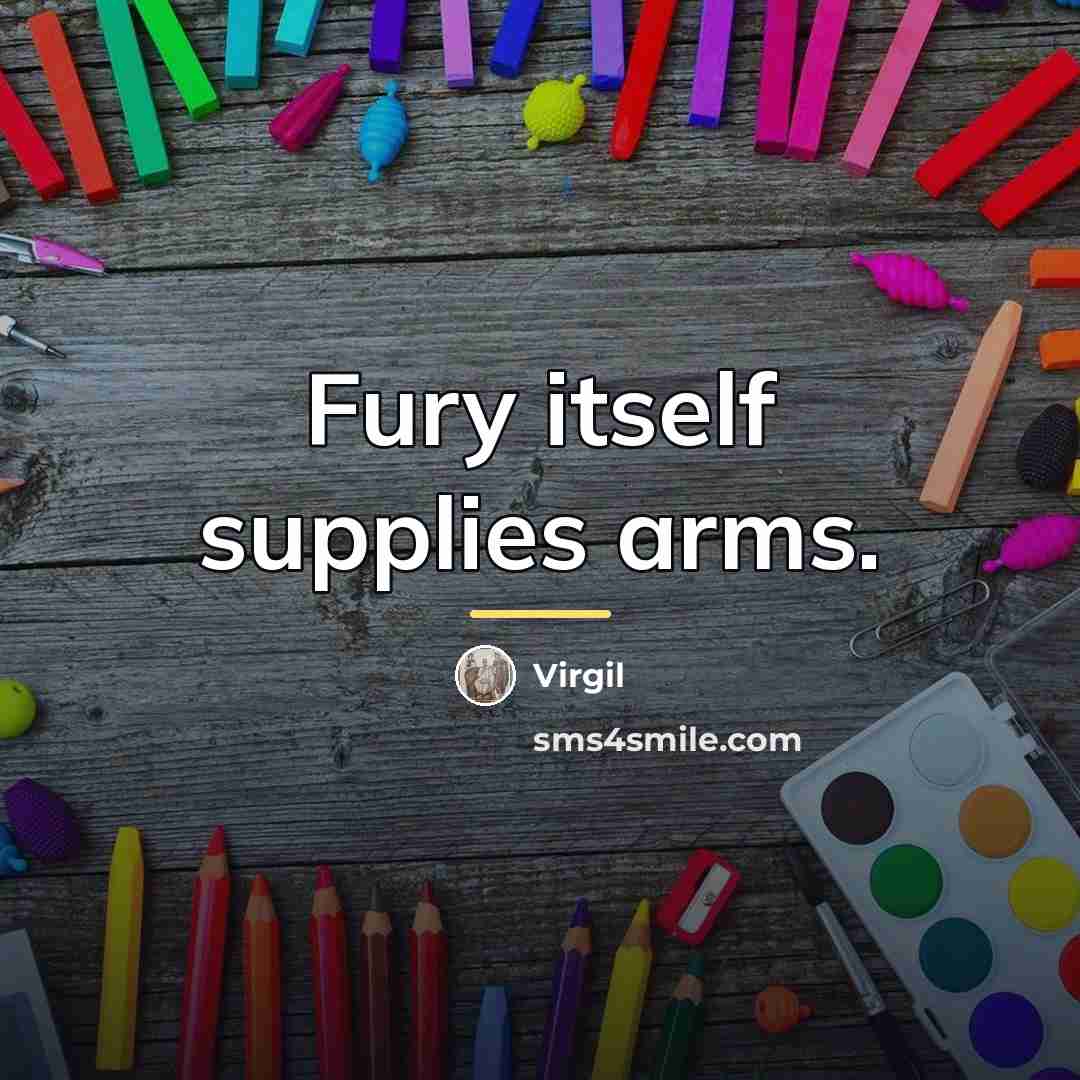 “Fury itself supplies arms.…” quote by Virgil