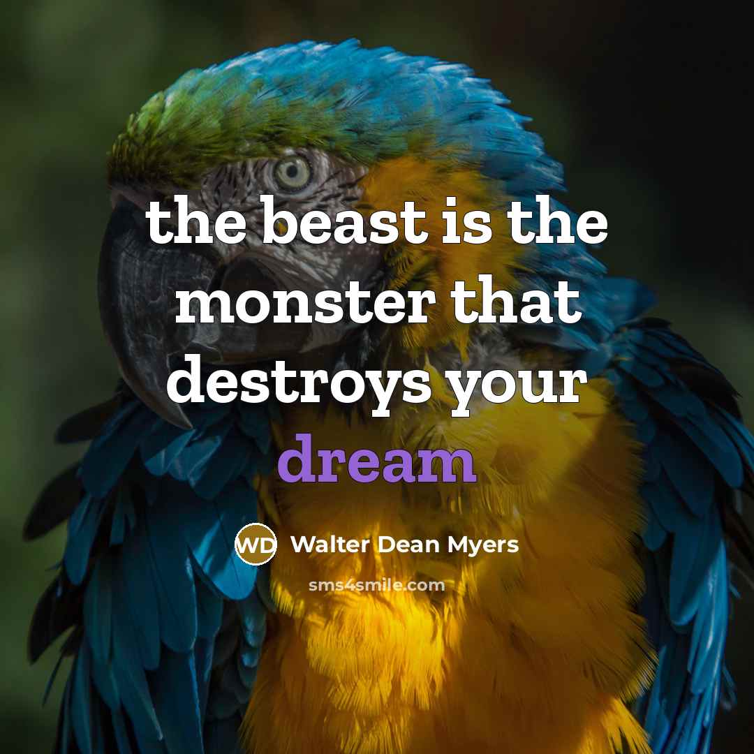 “the beast is the monster that destroys your dream…” quote by Walter Dean Myers