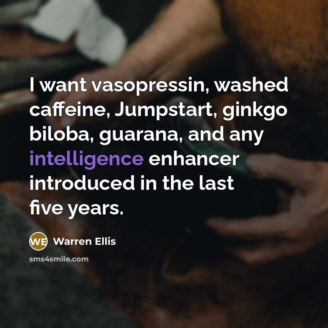 “I want vasopressin, washed caffeine, Jumpstart, ginkgo biloba, guarana, and…” quote by Warren Ellis