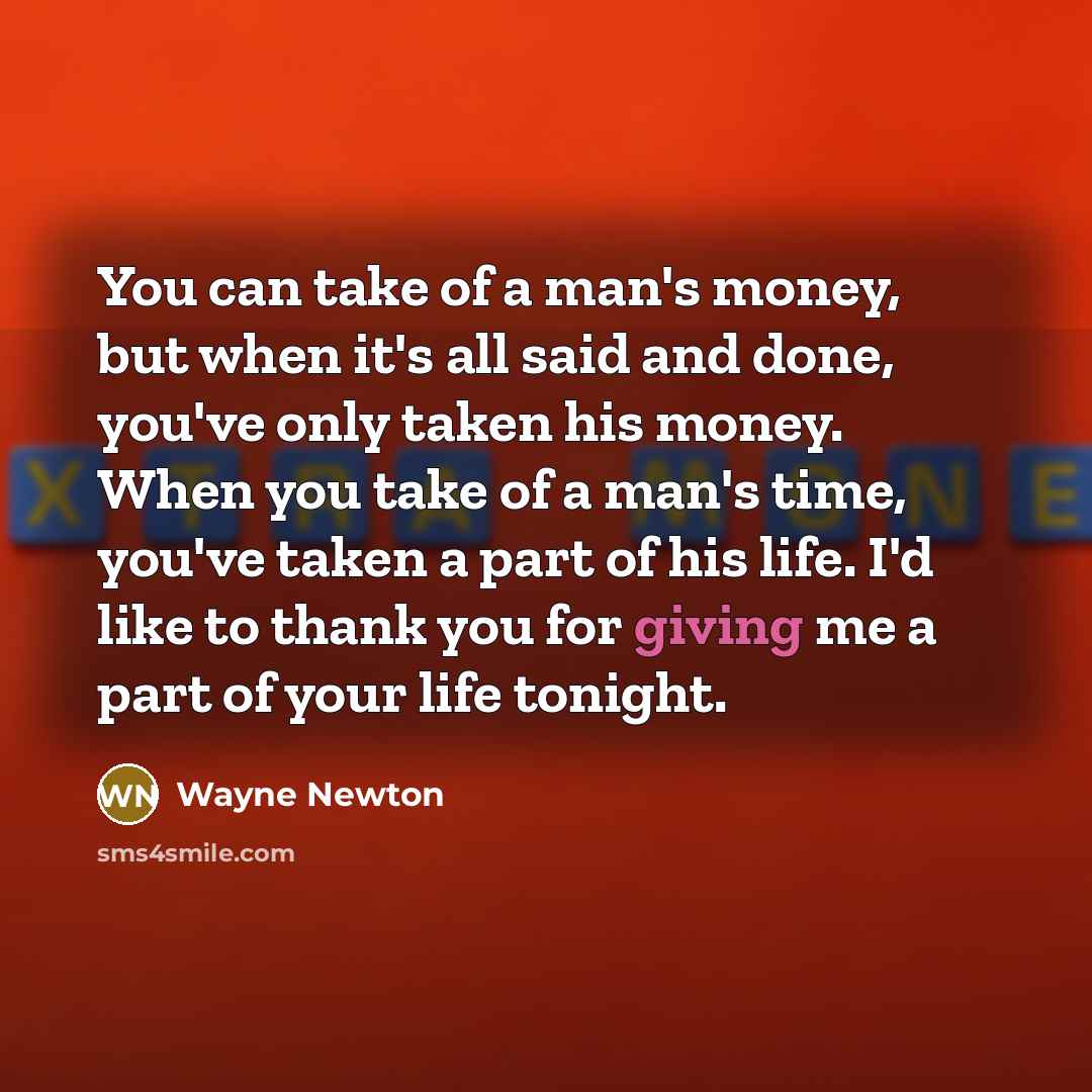 “You can take of a man's money, but when it's…” quote by Wayne Newton