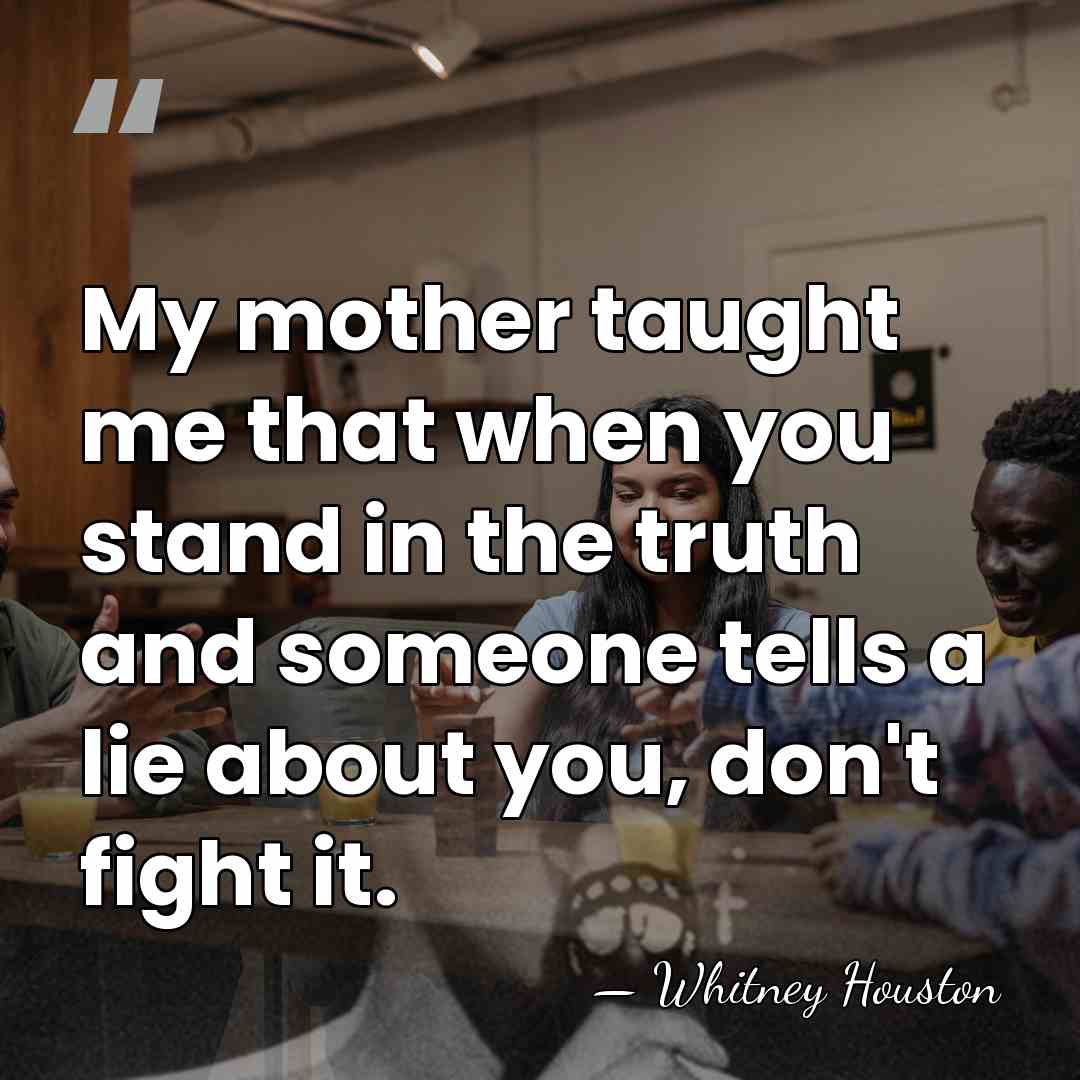 My mother taught me that when you stand in the truth and&hellip; - Whitney Houston