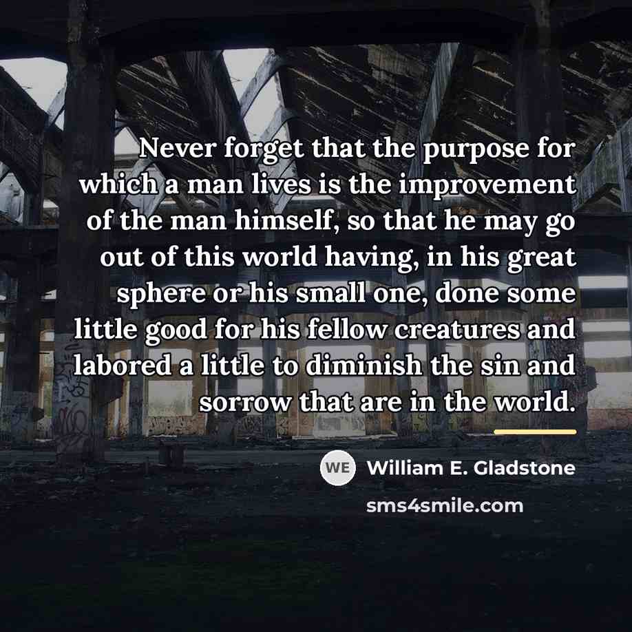 “Never forget that the purpose for which a man lives…” quote by William E. Gladstone