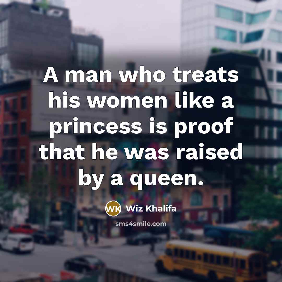“A man who treats his women like a princess is…” quote by Wiz Khalifa