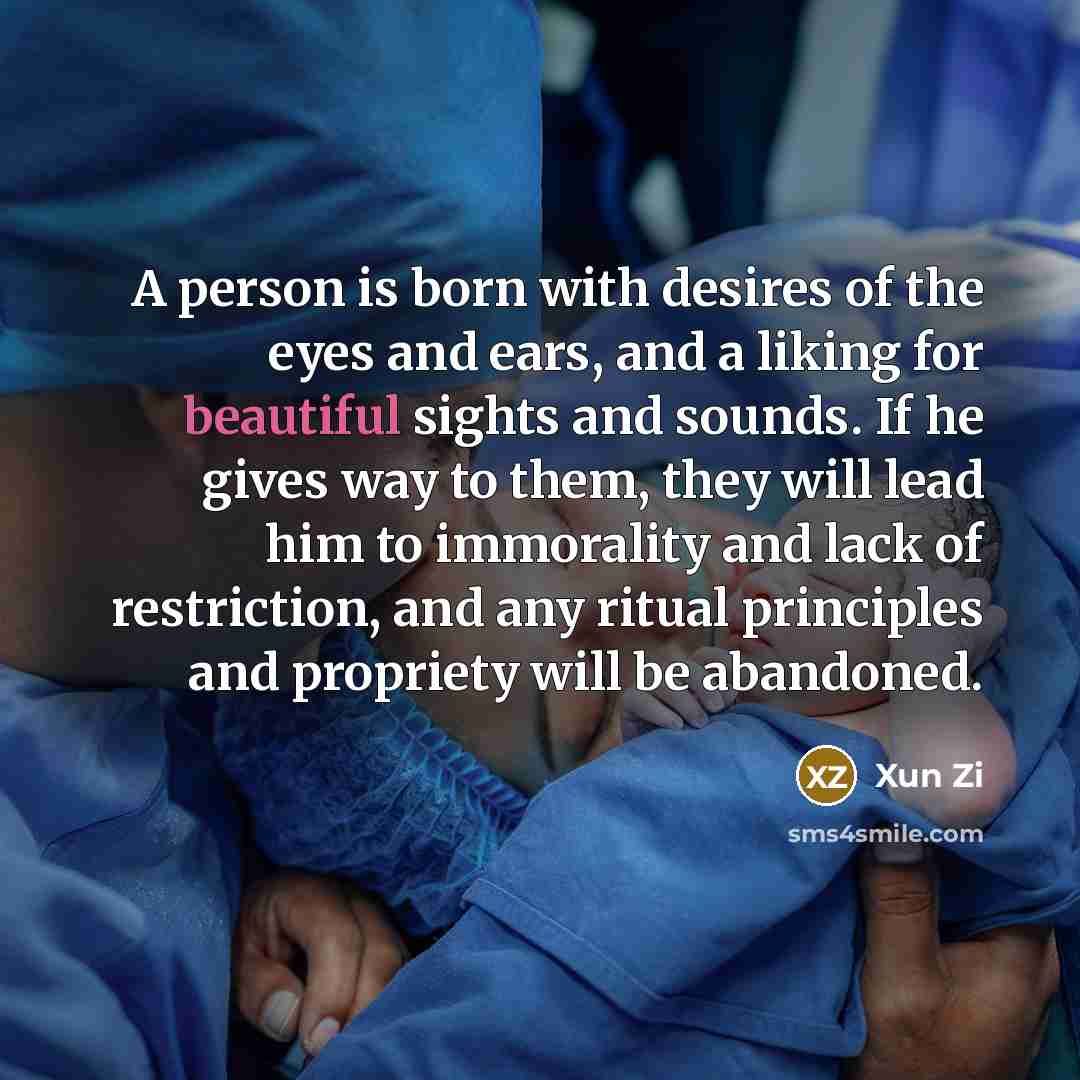 “A person is born with desires of the eyes and…” quote by Xun Zi