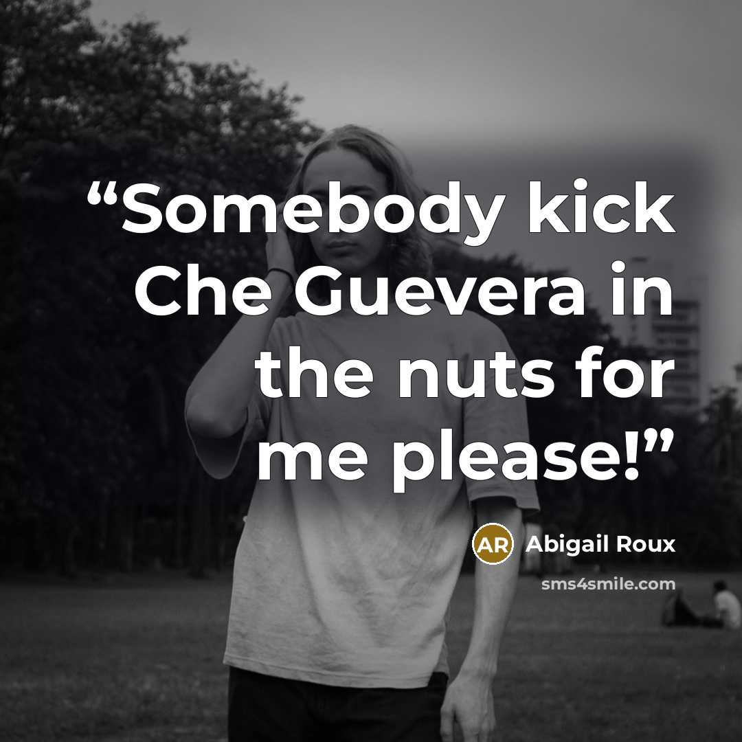 “Somebody kick Che Guevera in the nuts for me please!” quote by Abigail Roux