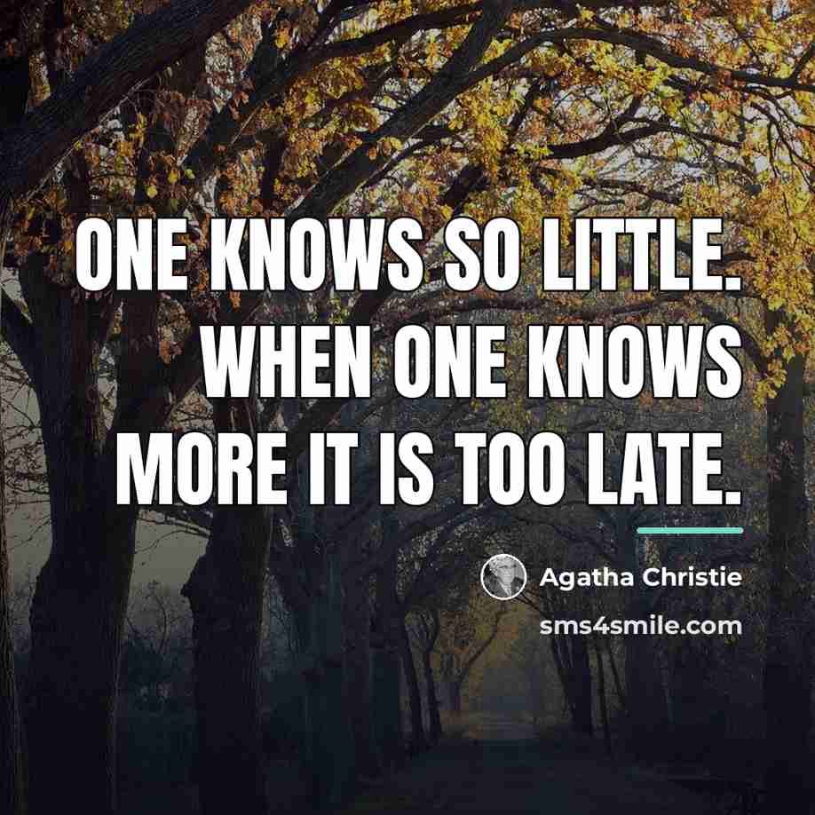 “One knows so little. When one knows more it is…” quote by Agatha Christie
