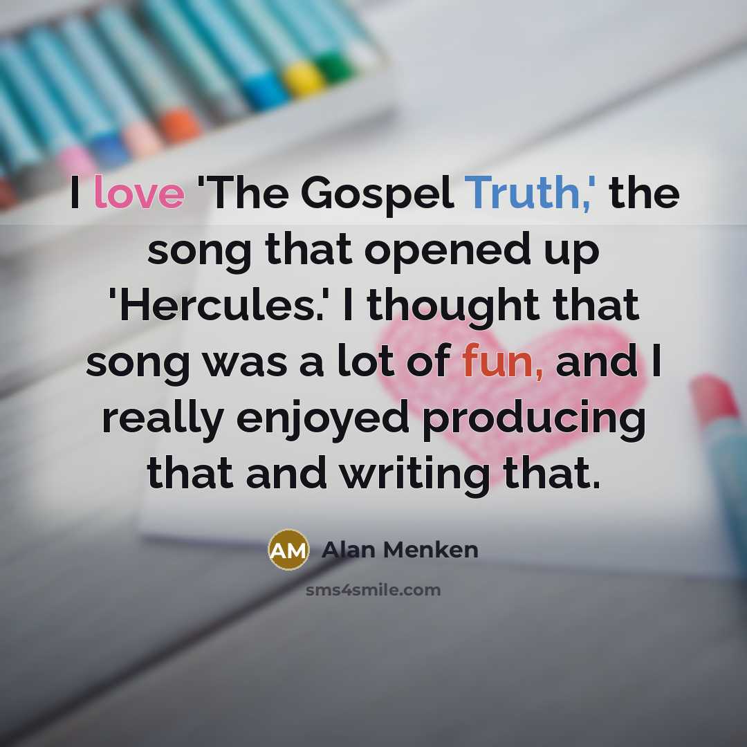 “I love 'The Gospel Truth,' the song that opened up…” quote by Alan Menken