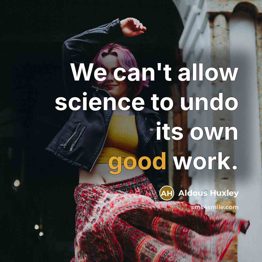 “We can't allow science to undo its own good work.…” quote by Aldous Huxley