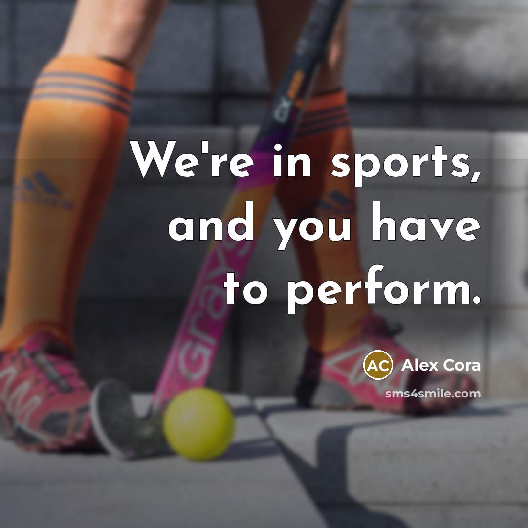 “We're in sports, and you have to perform.” quote by Alex Cora