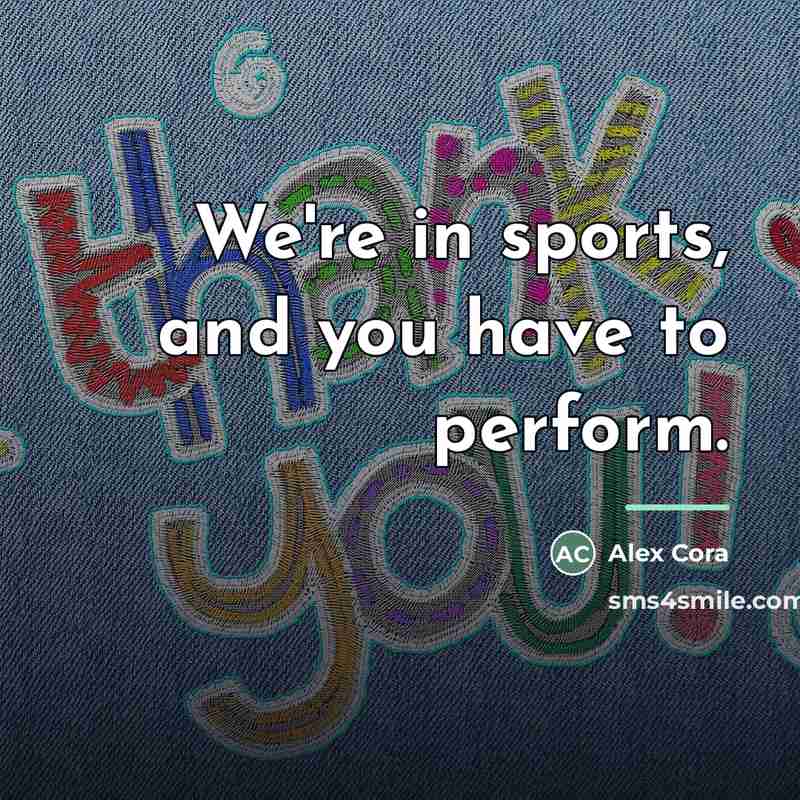 “We're in sports, and you have to perform.…” quote by Alex Cora