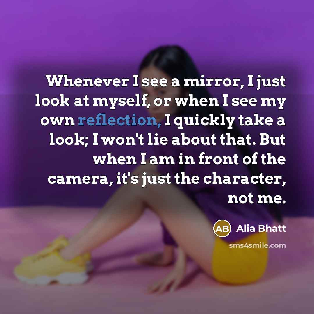 “Whenever I see a mirror, I just look at myself,…” quote by Alia Bhatt