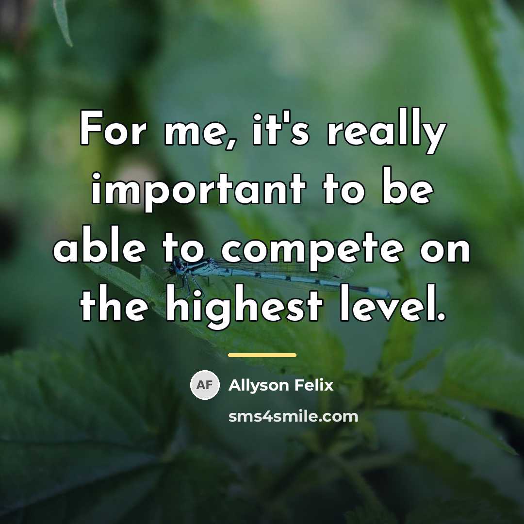 “For me, it's really important to be able to compete…” quote by Allyson Felix