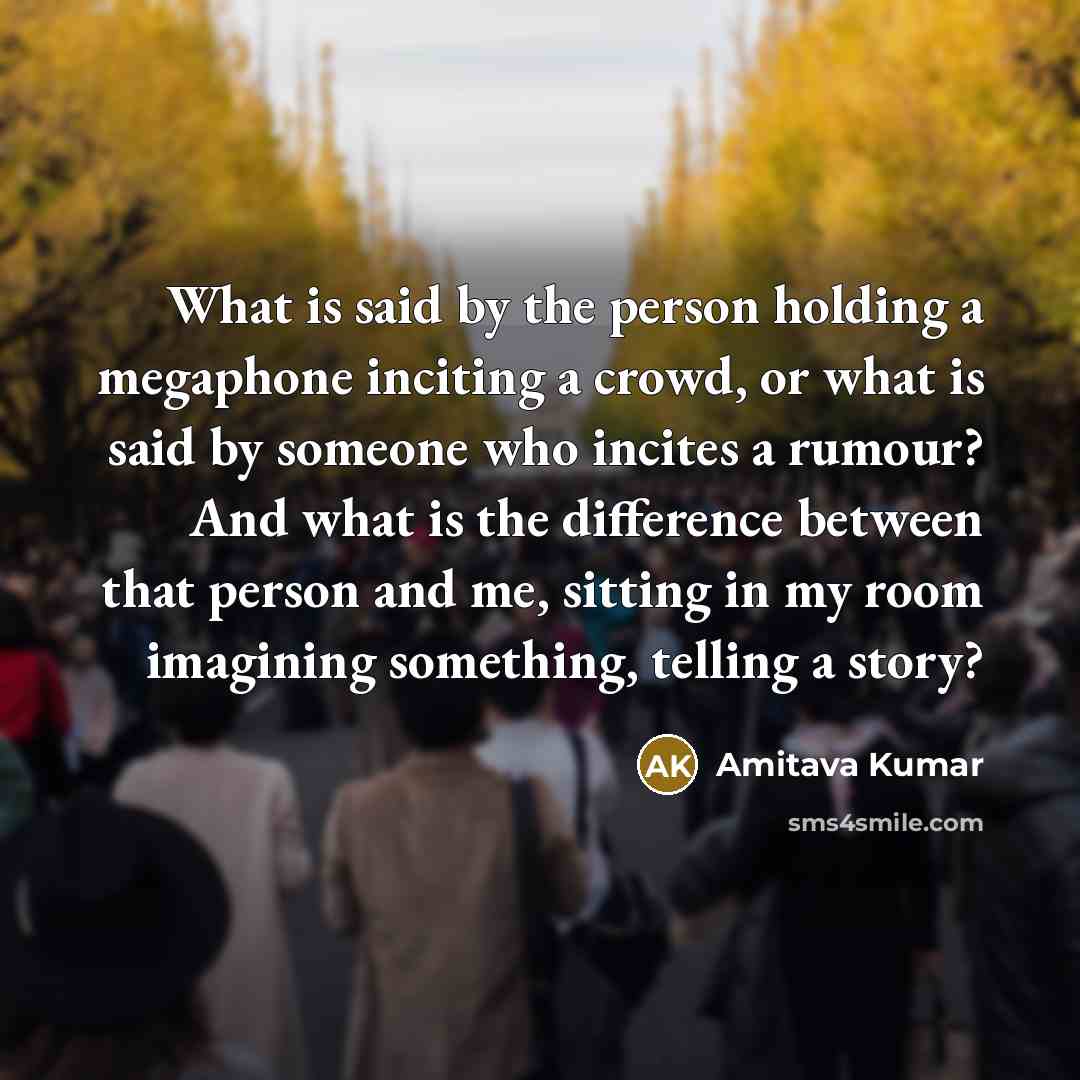 “What is said by the person holding a megaphone inciting…” quote by Amitava Kumar
