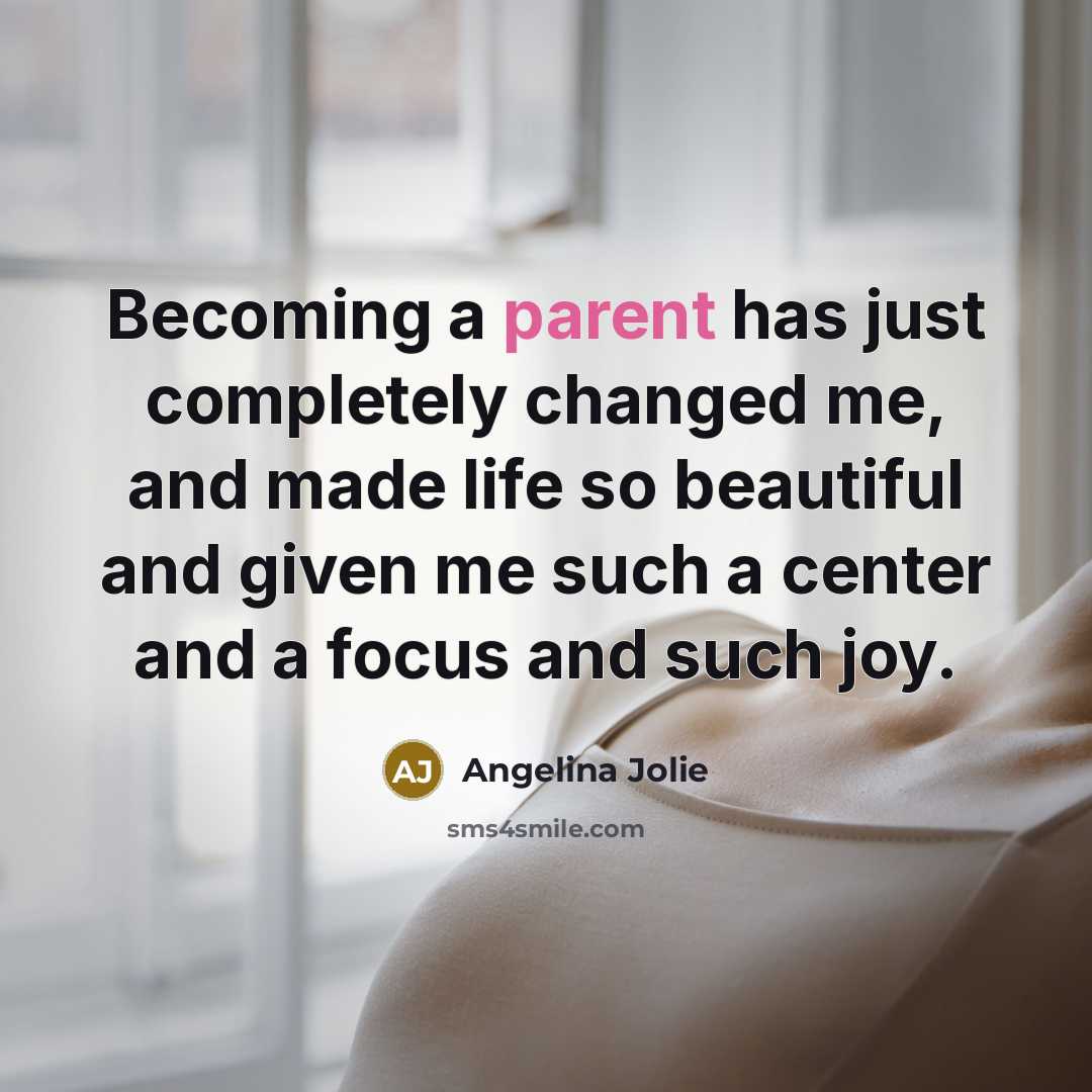 “Becoming a parent has just completely changed me, and made…” quote by Angelina Jolie