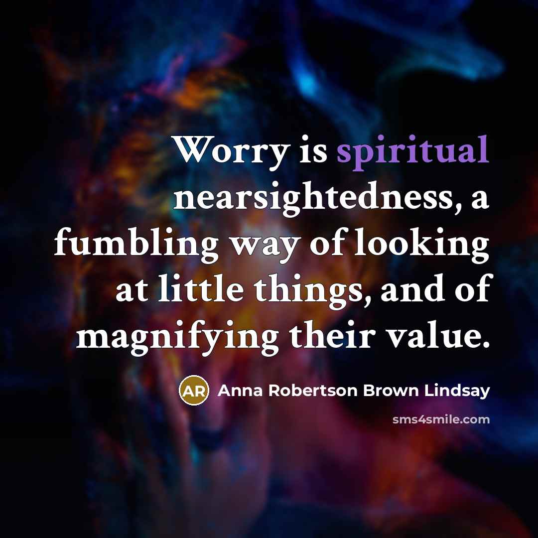 “Worry is spiritual nearsightedness, a fumbling way of looking at…” quote by Anna Robertson Brown Lindsay