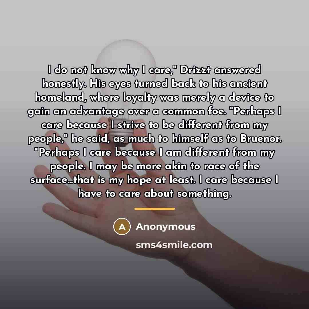 “I do not know why I care," Drizzt answered honestly.…” quote by Anonymous